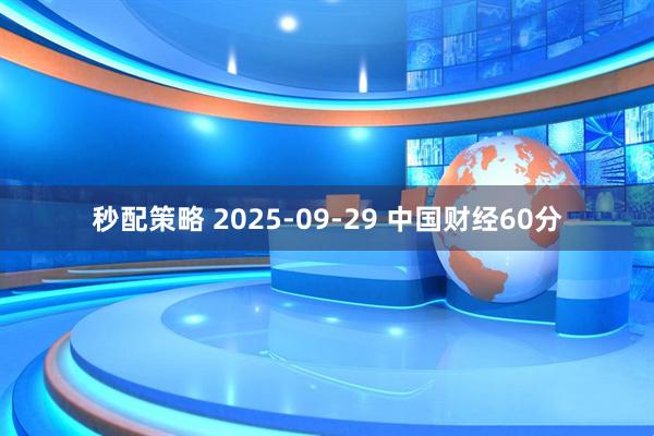 秒配策略 2025-09-29 中国财经60分